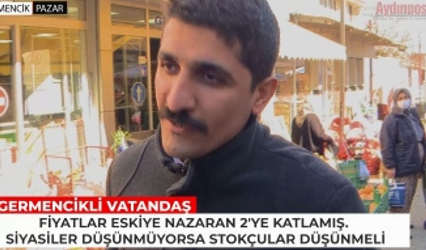 Germencikli vatandaş: Fiyatlar eskiye nazaran 2'ye katlanmış. Siyasiler düşünmüyorsa stokçular düşünmeli