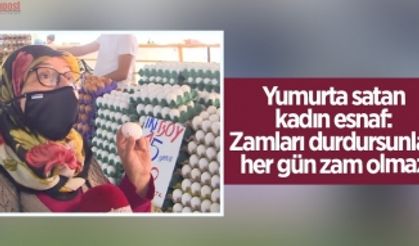 Yumurta satan kadın esnaf: Zamları durdursunlar, her gün zam olmaz