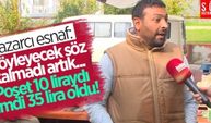 Pazarcı esnaf: Söyleyecek söz kalmadı artık... Poşet 10 liraydı şimdi 35 lira oldu!