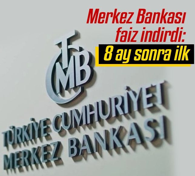 Merkez Bankası faiz indirdi: 8 ay sonra ilk