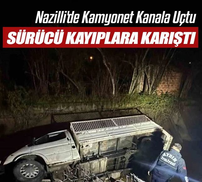 Nazilli'de Kamyonet Kanala Uçtu, Sürücü Kayıplara Karıştı